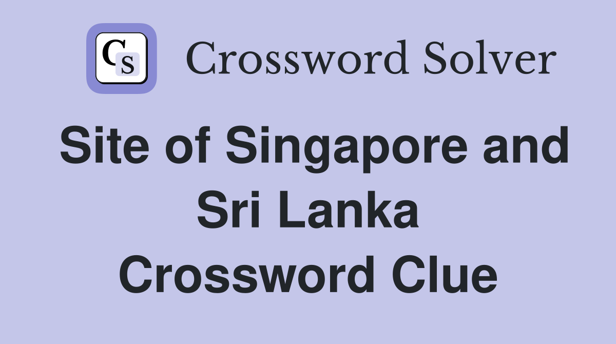 Site of Singapore and Sri Lanka Crossword Clue