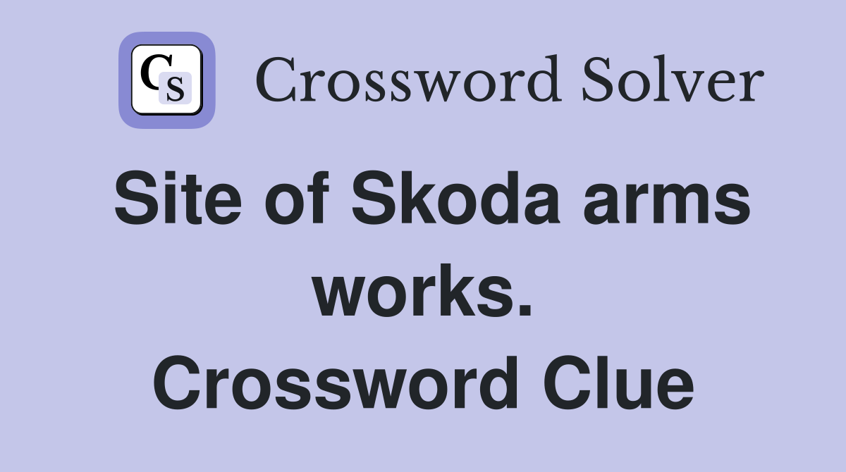 Site of Skoda arms works. Crossword Clue
