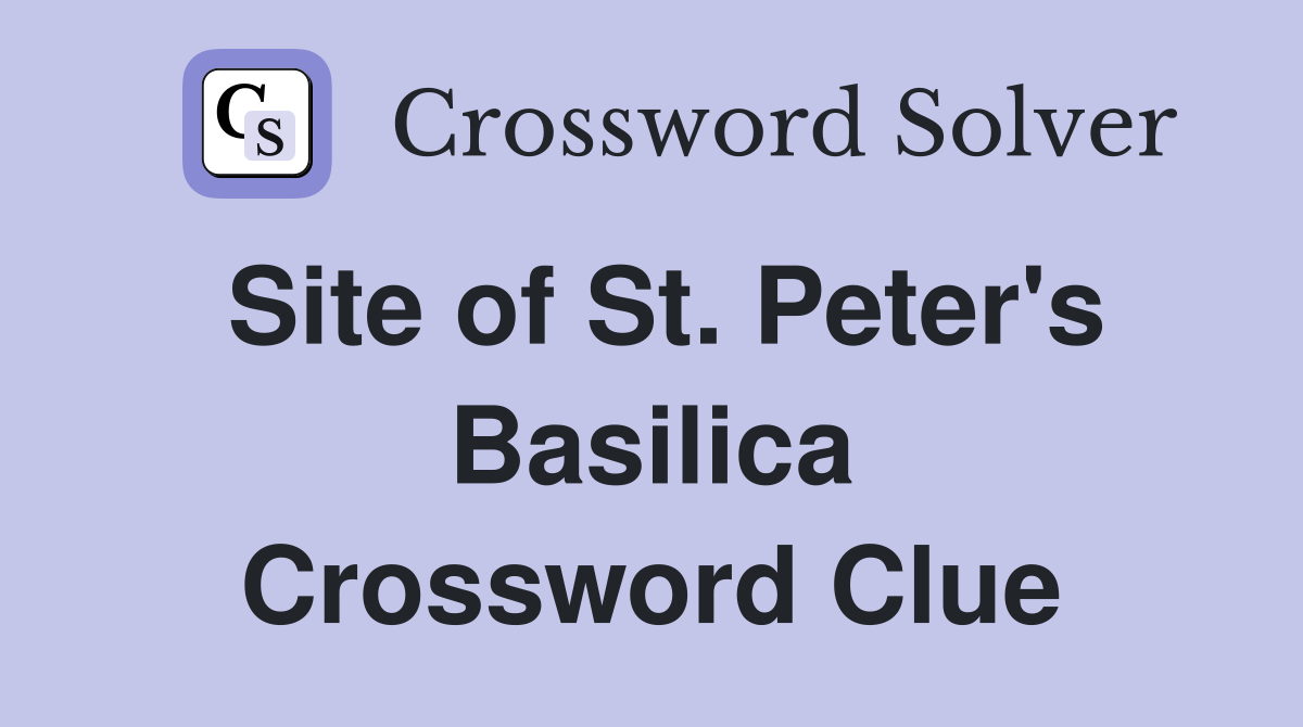 Site of St. Peter's Basilica Crossword Clue
