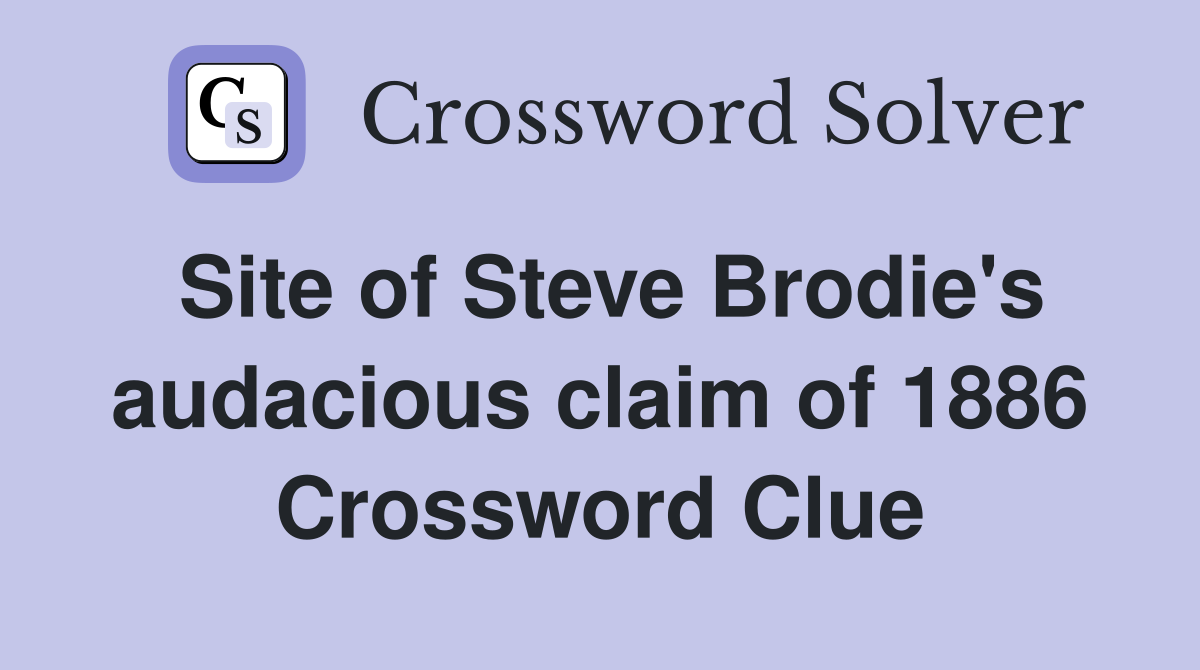 Site of Steve Brodie's audacious claim of 1886 Crossword Clue