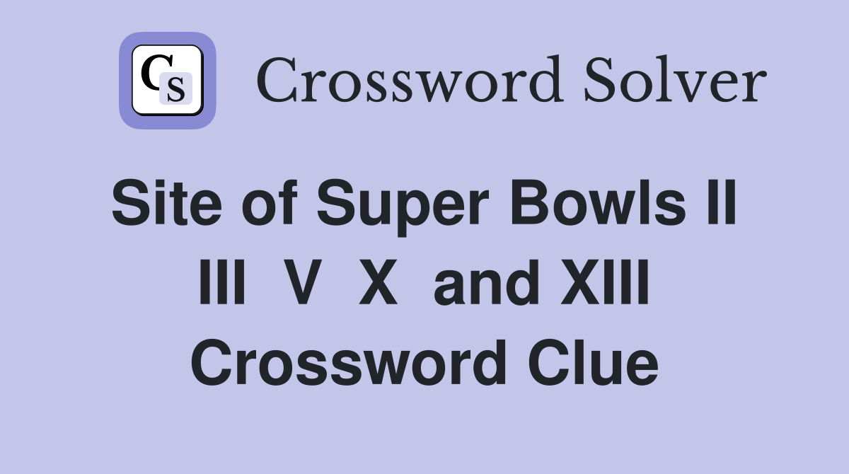 Site of Super Bowls II  III  V  X  and XIII Crossword Clue