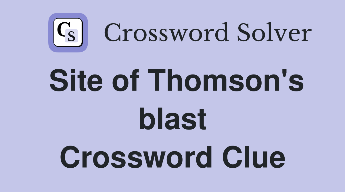 Site of Thomson's blast Crossword Clue