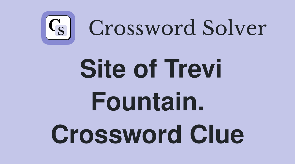Site of Trevi Fountain. Crossword Clue