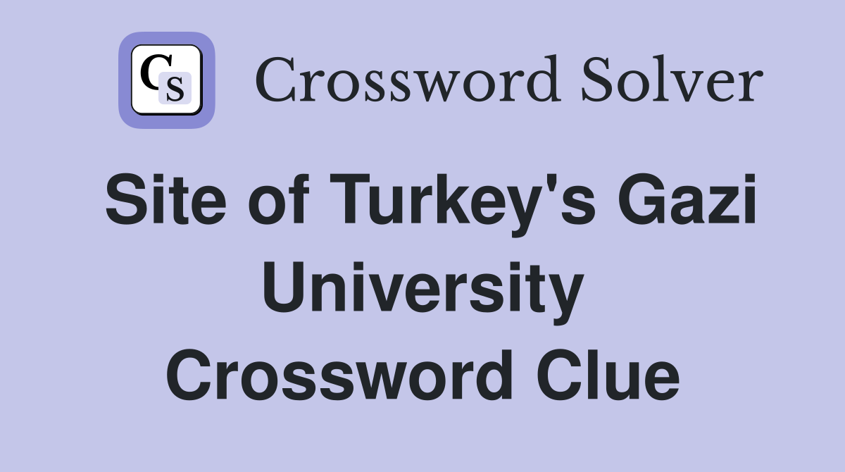 Site of Turkey's Gazi University Crossword Clue