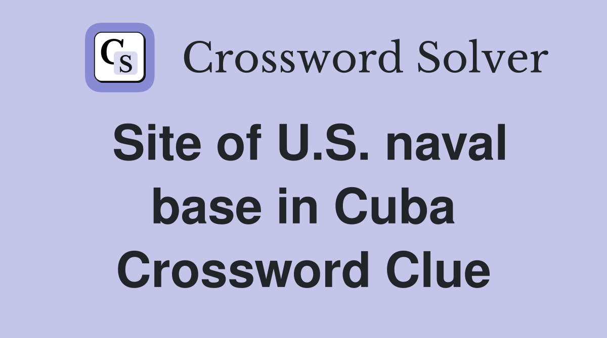 Site of U.S. naval base in Cuba Crossword Clue