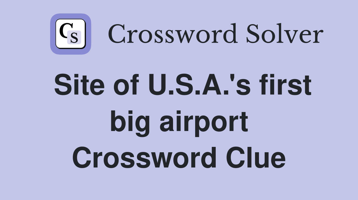 Site of U.S.A.'s first big airport Crossword Clue