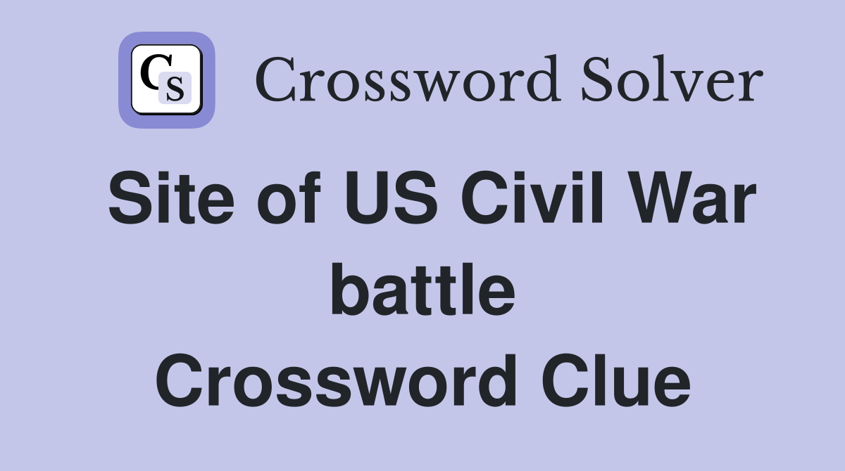 Site of US Civil War battle Crossword Clue