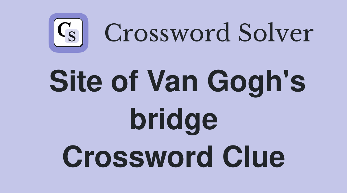 Site of Van Gogh's bridge Crossword Clue