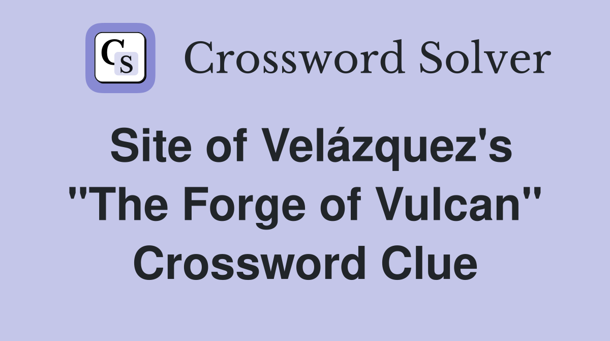 Site of Velázquez's "The Forge of Vulcan" Crossword Clue