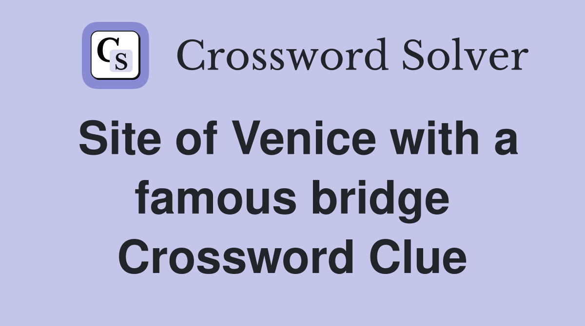Site of Venice with a famous bridge Crossword Clue