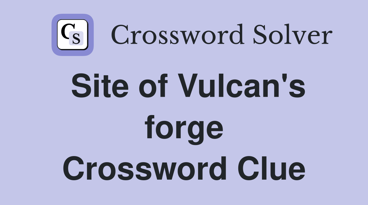 Site of Vulcan's forge Crossword Clue
