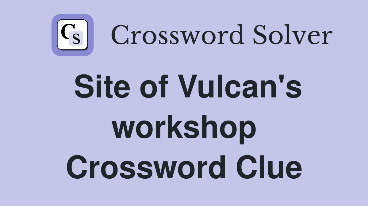 Site of Vulcan's workshop Crossword Clue