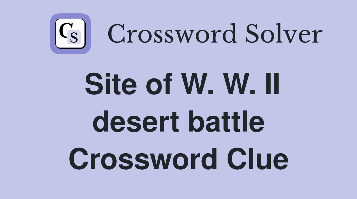Site of W. W. II desert battle Crossword Clue