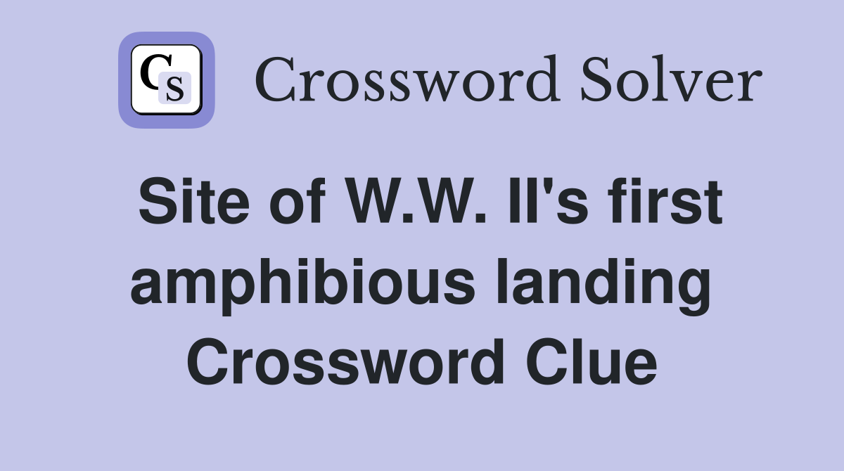Site of W.W. II's first amphibious landing Crossword Clue