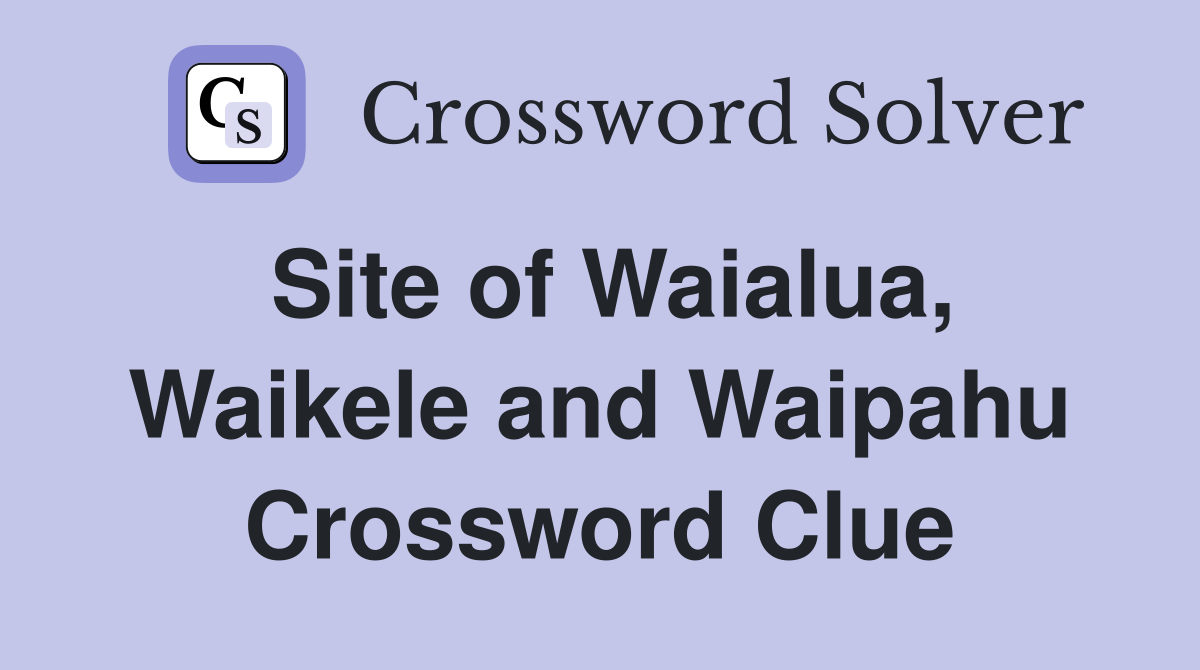 Site of Waialua, Waikele and Waipahu Crossword Clue