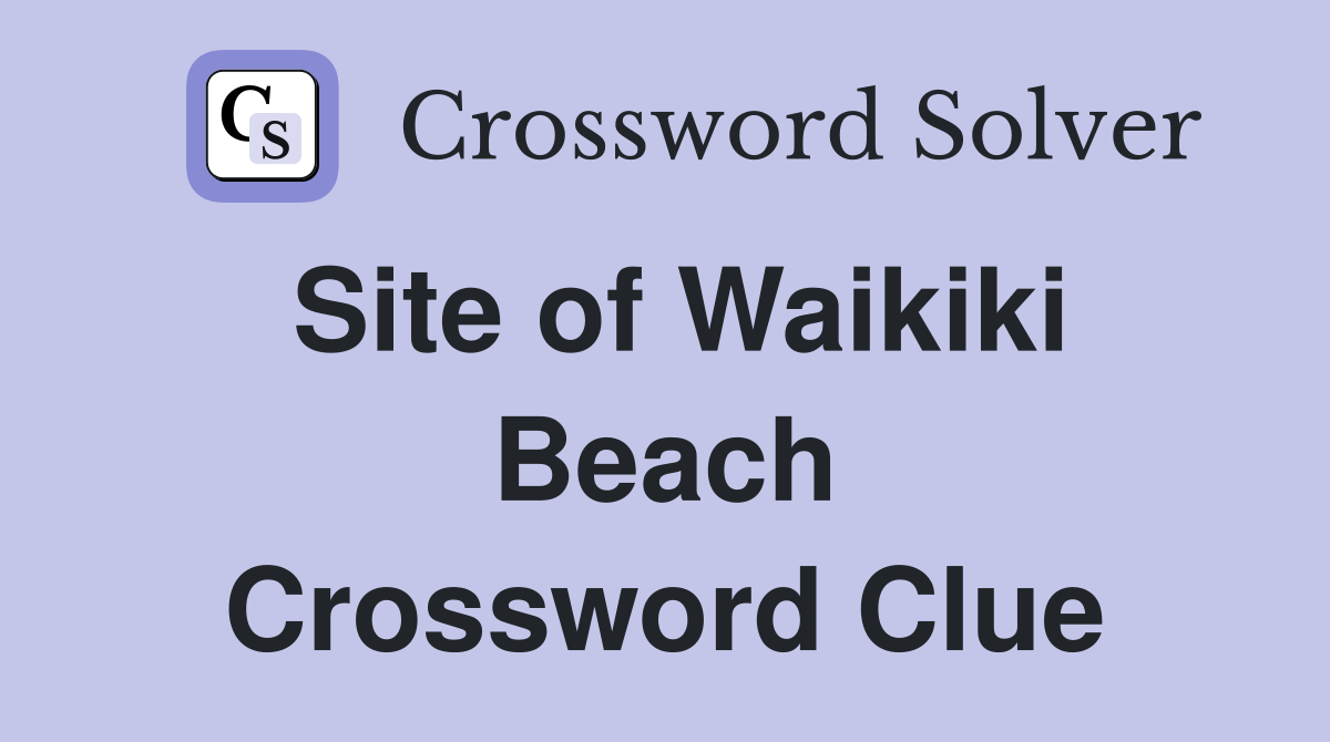 Site of Waikiki Beach Crossword Clue