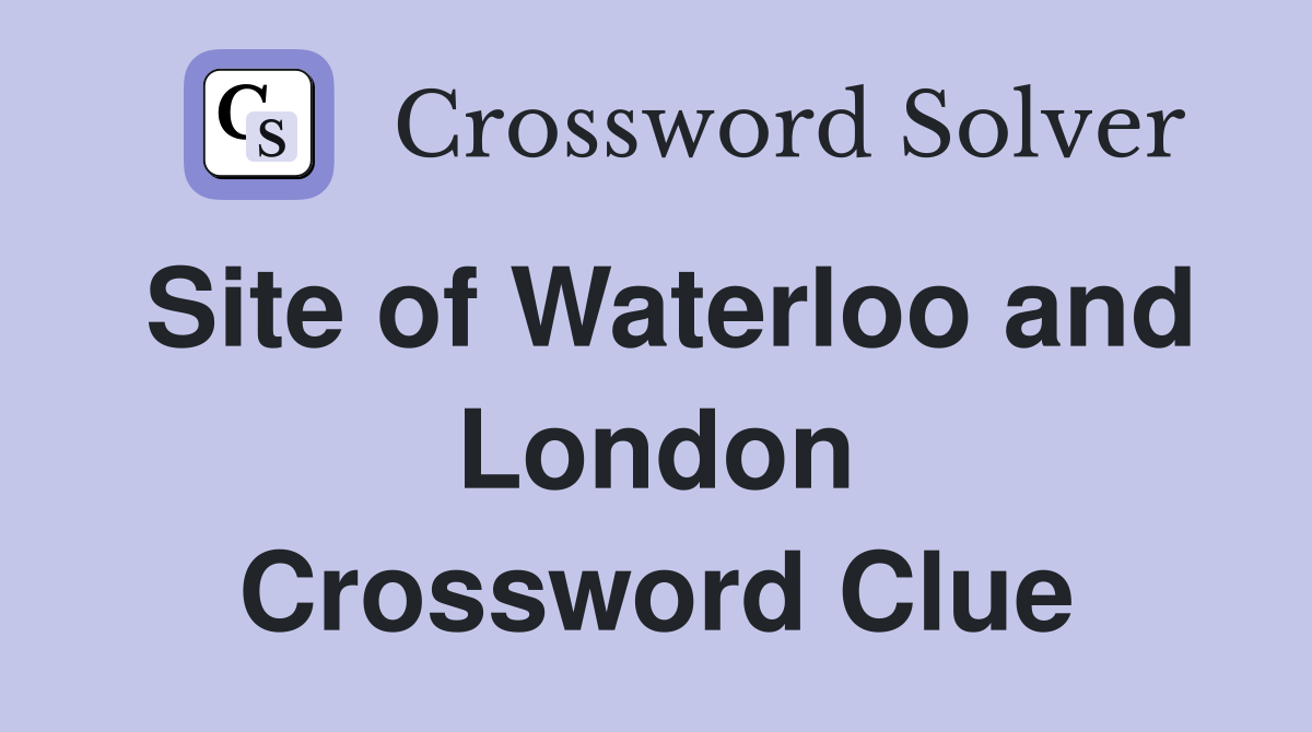 Site of Waterloo and London Crossword Clue