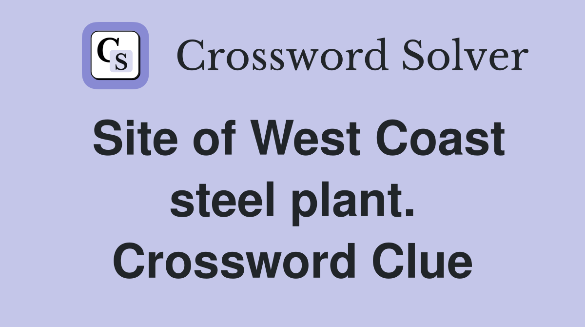 Site of West Coast steel plant. Crossword Clue