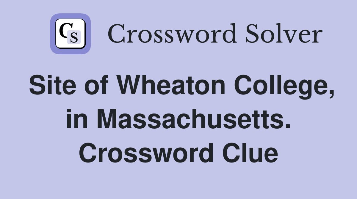 Site of Wheaton College, in Massachusetts. Crossword Clue