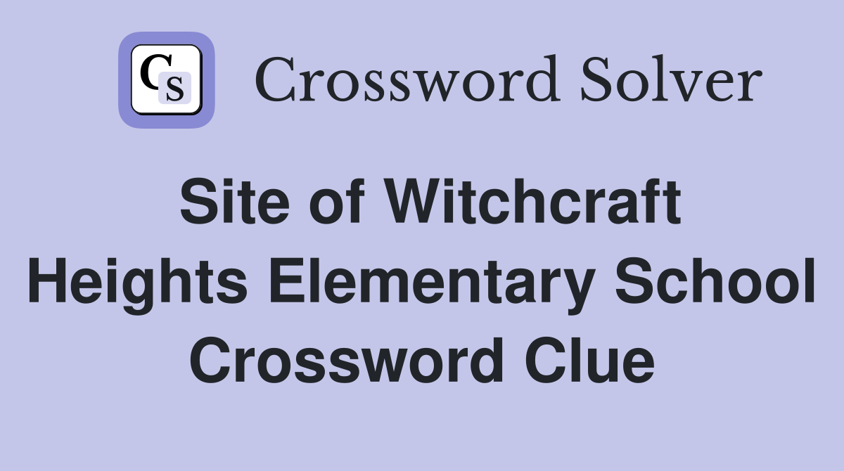 Site of Witchcraft Heights Elementary School Crossword Clue