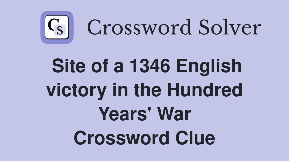 Site of a 1346 English victory in the Hundred Years' War Crossword Clue