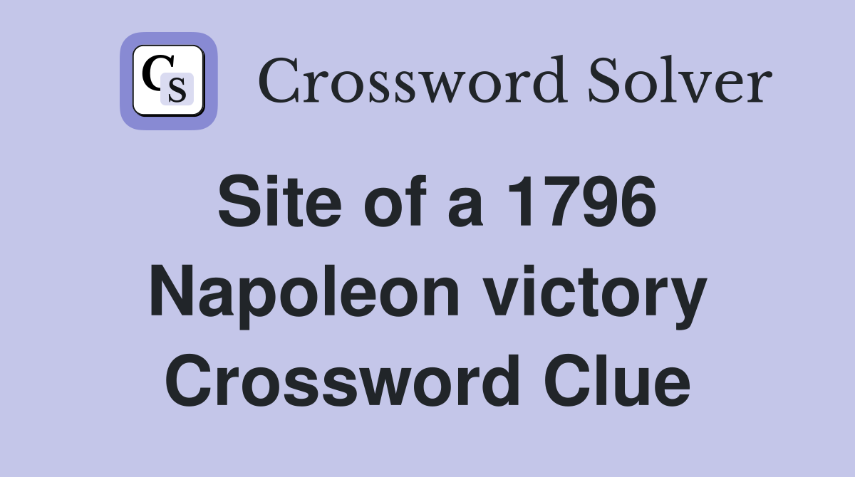 Site of a 1796 Napoleon victory Crossword Clue
