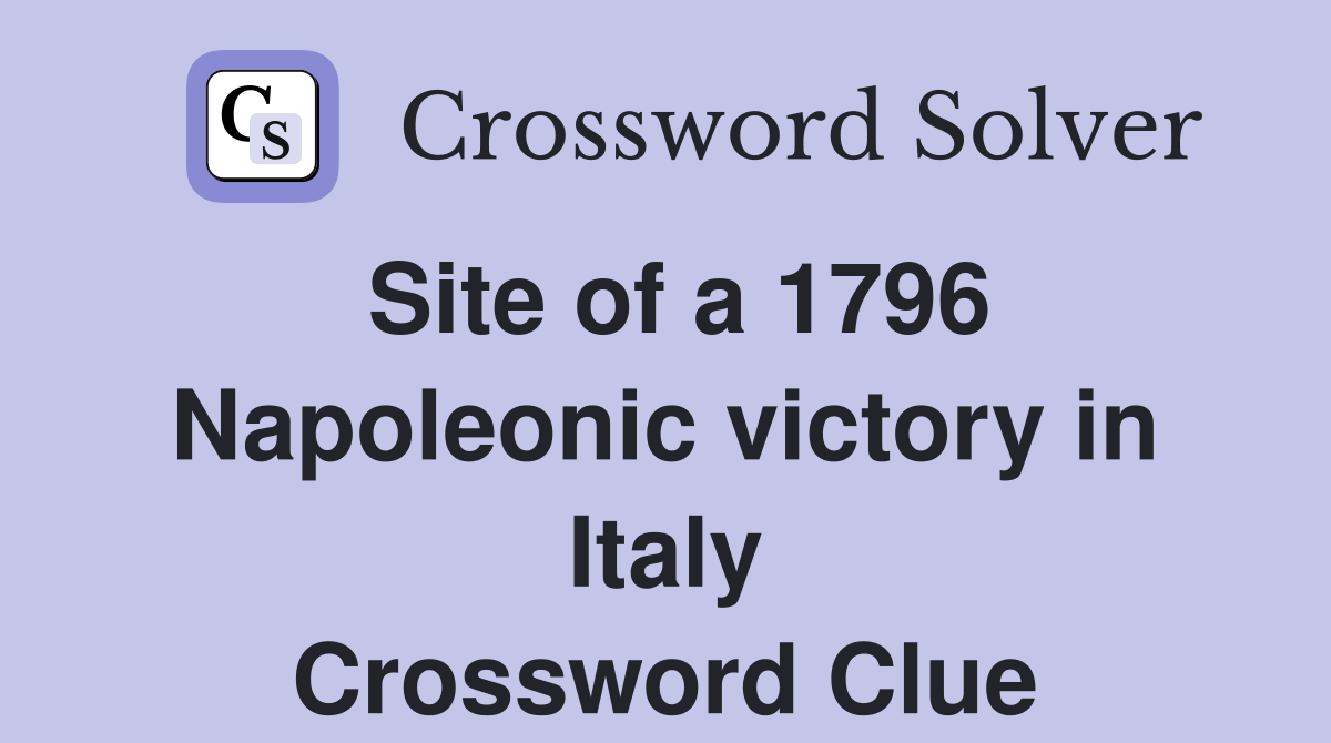 Site of a 1796 Napoleonic victory in Italy Crossword Clue