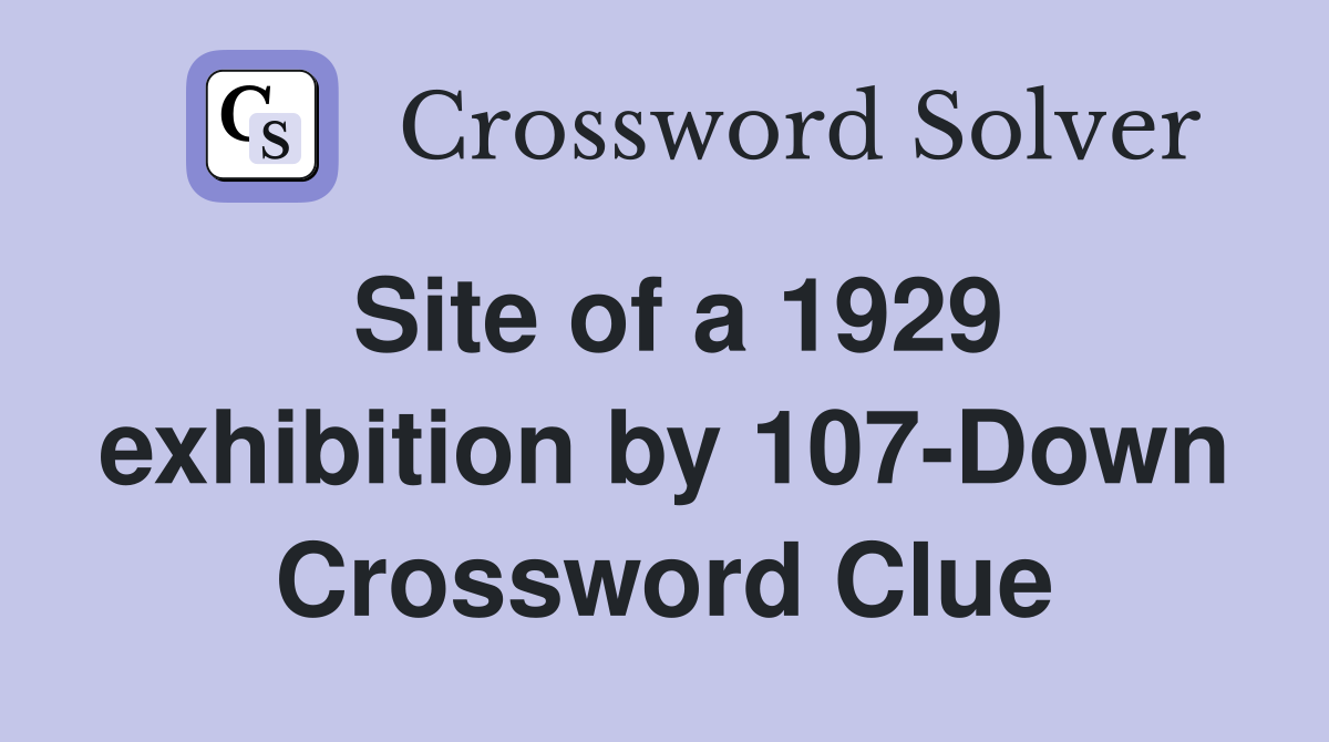 Site of a 1929 exhibition by 107-Down Crossword Clue