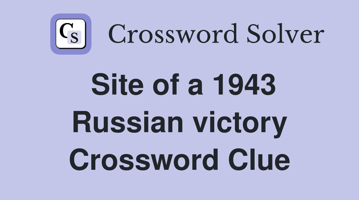 Site of a 1943 Russian victory Crossword Clue