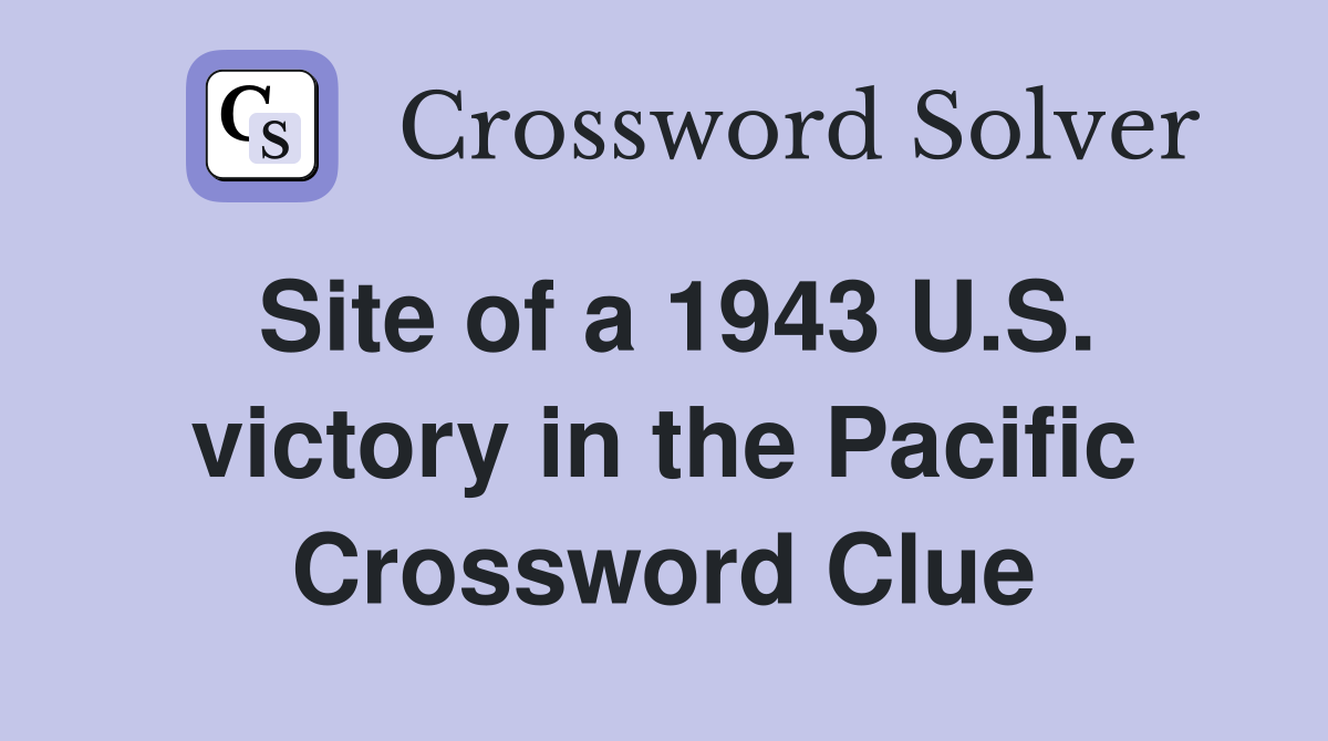 Site of a 1943 U.S. victory in the Pacific Crossword Clue