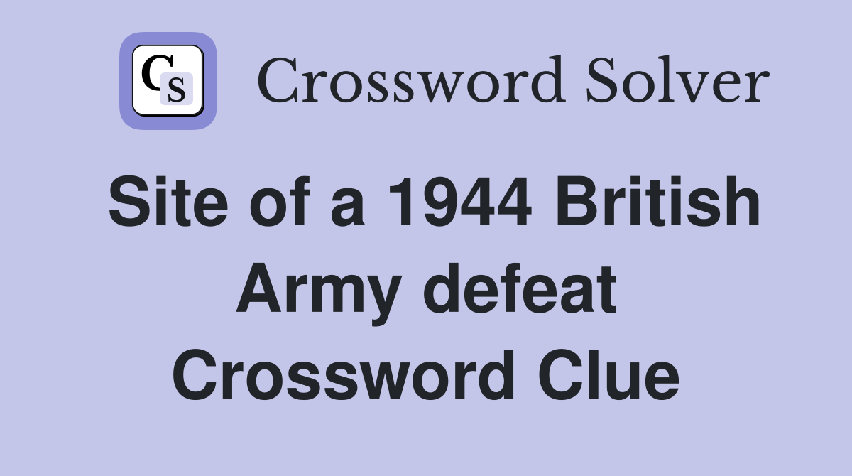 Site of a 1944 British Army defeat Crossword Clue