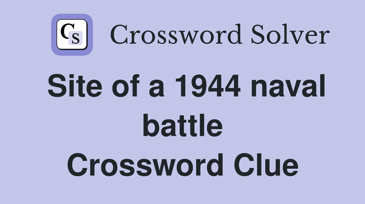 Site of a 1944 naval battle Crossword Clue