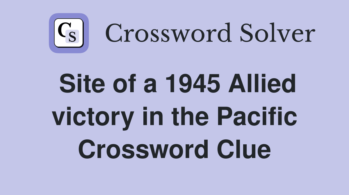 Site of a 1945 Allied victory in the Pacific Crossword Clue