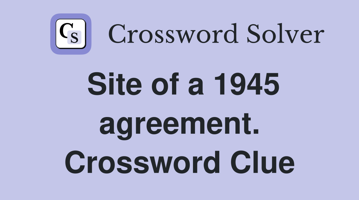 Site of a 1945 agreement. Crossword Clue