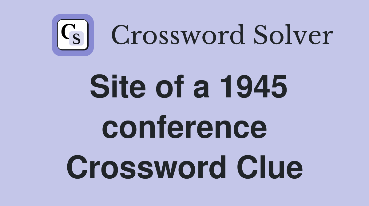 Site of a 1945 conference Crossword Clue