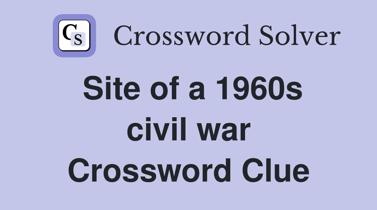 Site of a 1960s civil war Crossword Clue