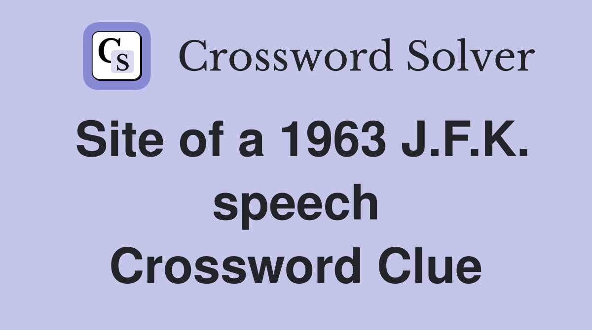 Site of a 1963 J.F.K. speech Crossword Clue