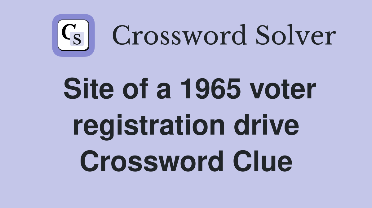 Site of a 1965 voter registration drive Crossword Clue