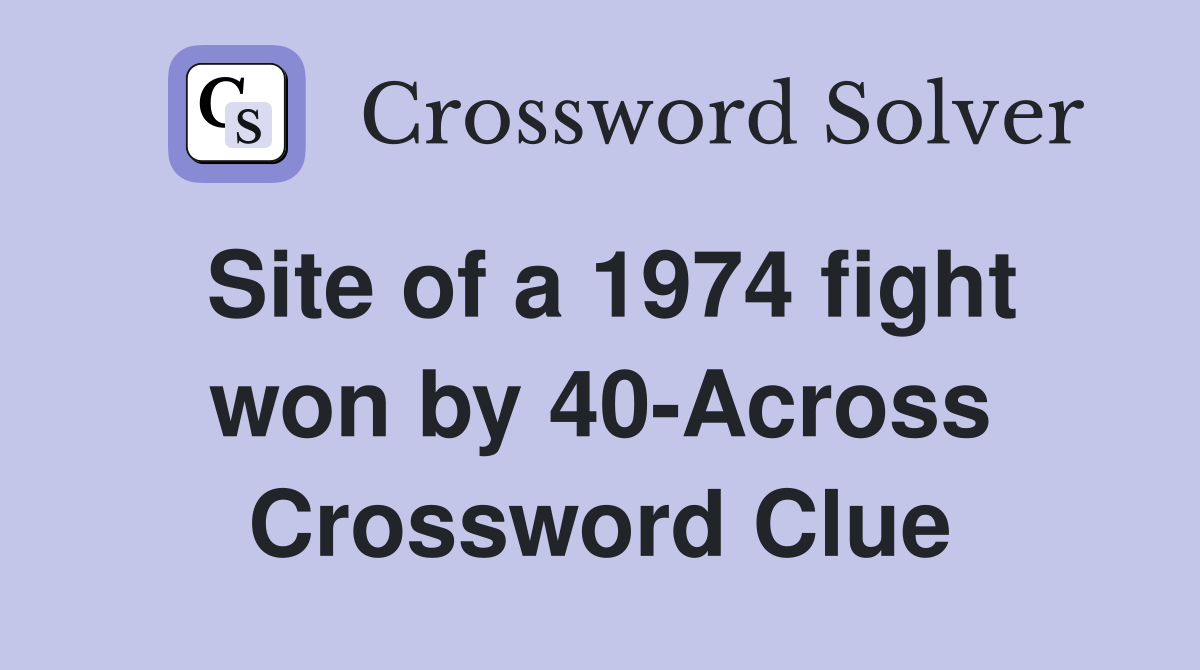 Site of a 1974 fight won by 40-Across Crossword Clue
