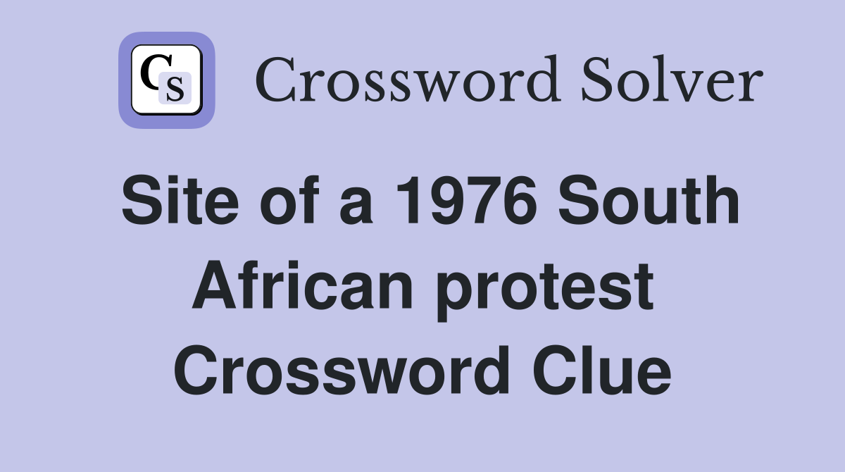 Site of a 1976 South African protest Crossword Clue