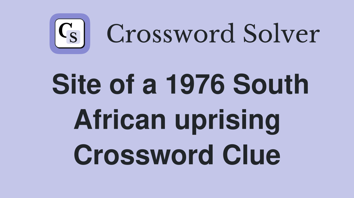 Site of a 1976 South African uprising Crossword Clue