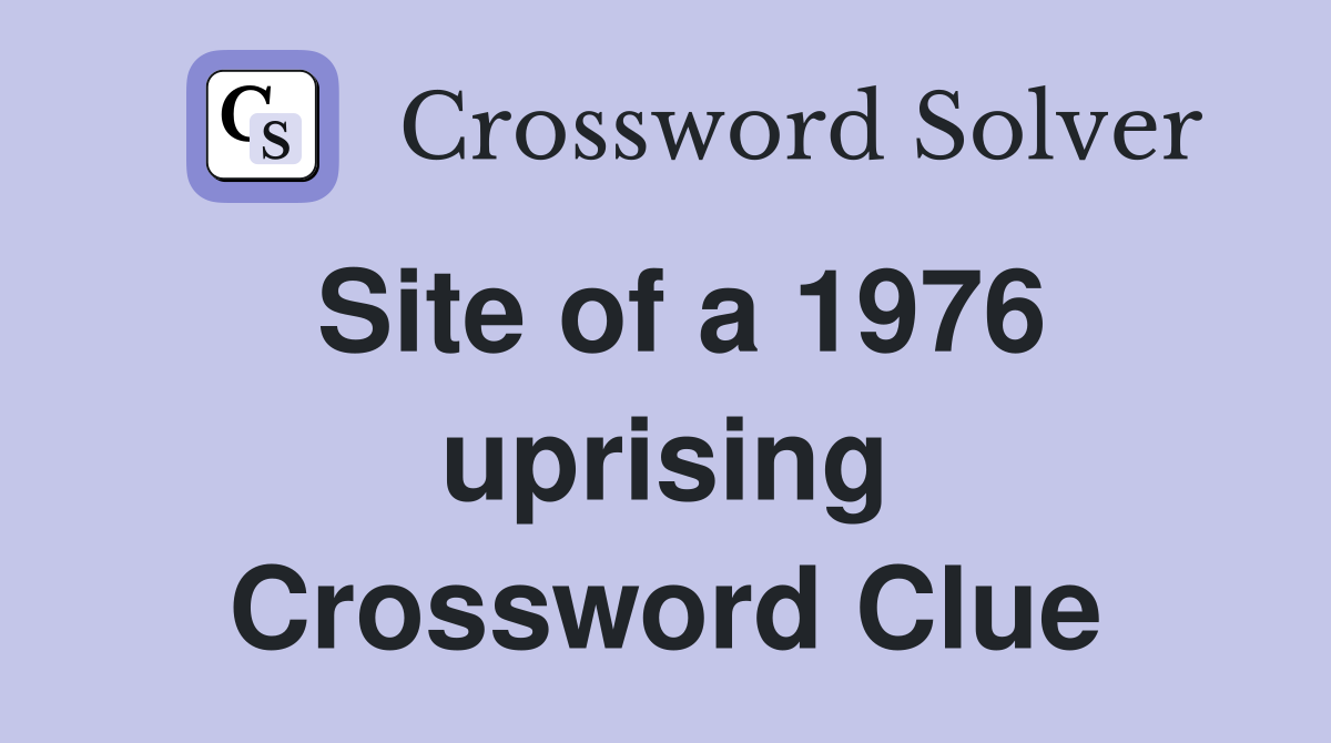 Site of a 1976 uprising Crossword Clue