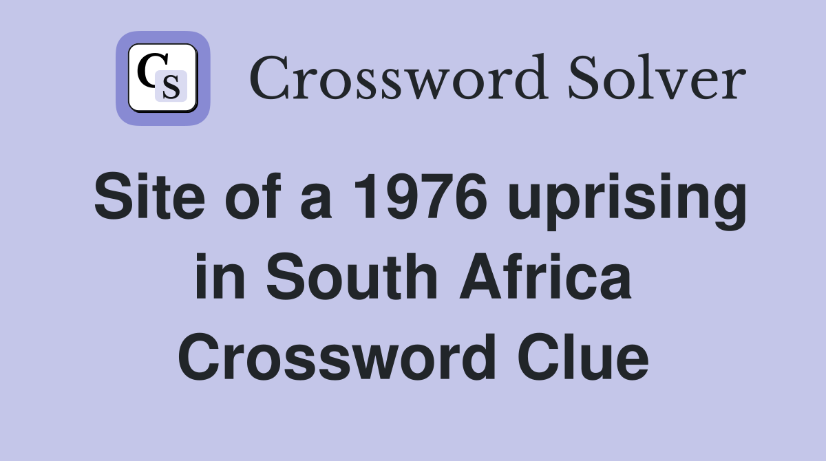 Site of a 1976 uprising in South Africa Crossword Clue
