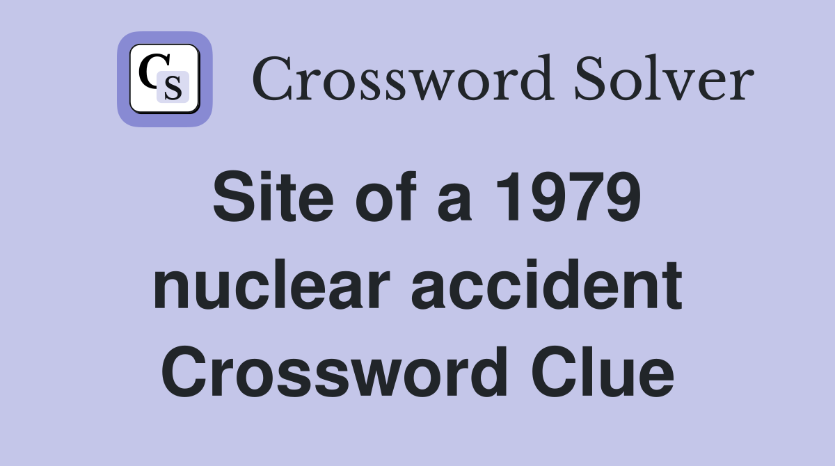 Site of a 1979 nuclear accident Crossword Clue