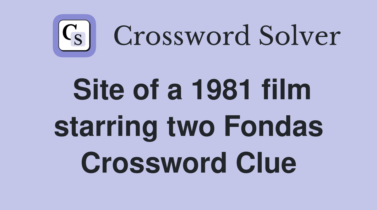 Site of a 1981 film starring two Fondas Crossword Clue