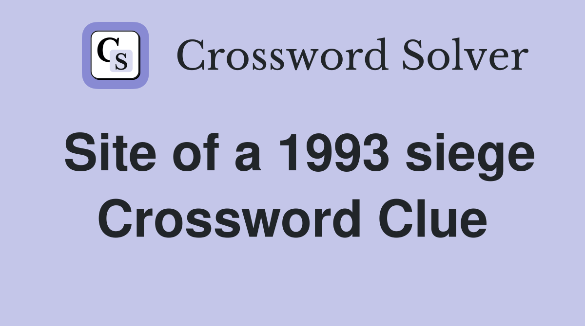 Site of a 1993 siege Crossword Clue