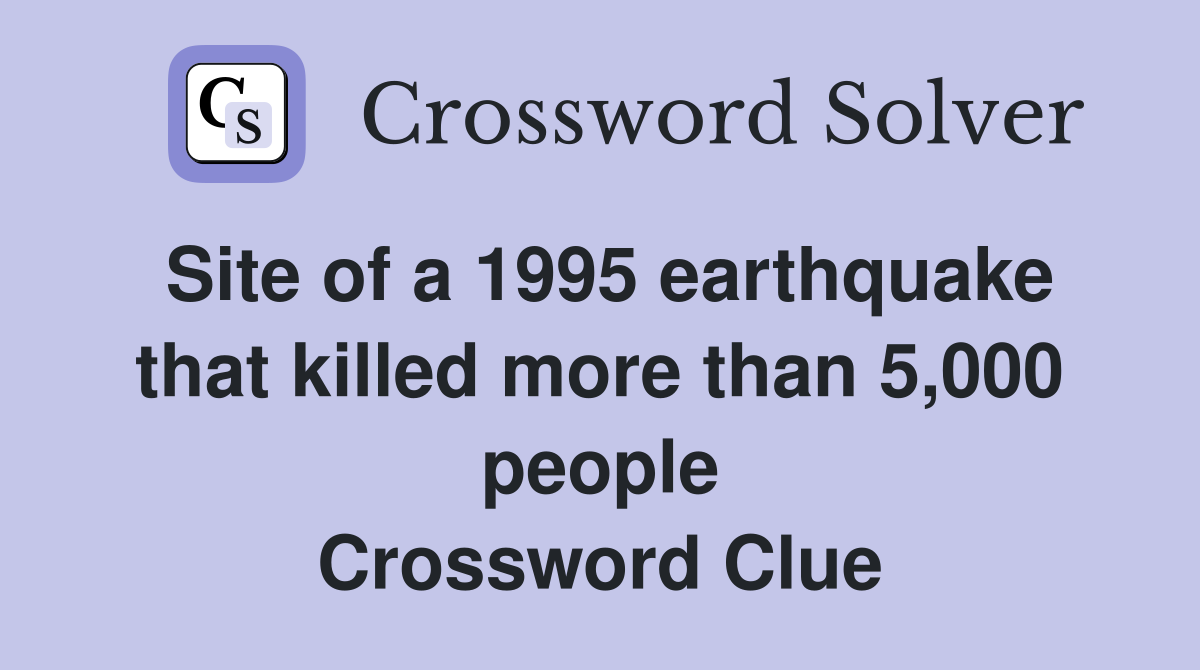Site of a 1995 earthquake that killed more than 5,000 people Crossword Clue