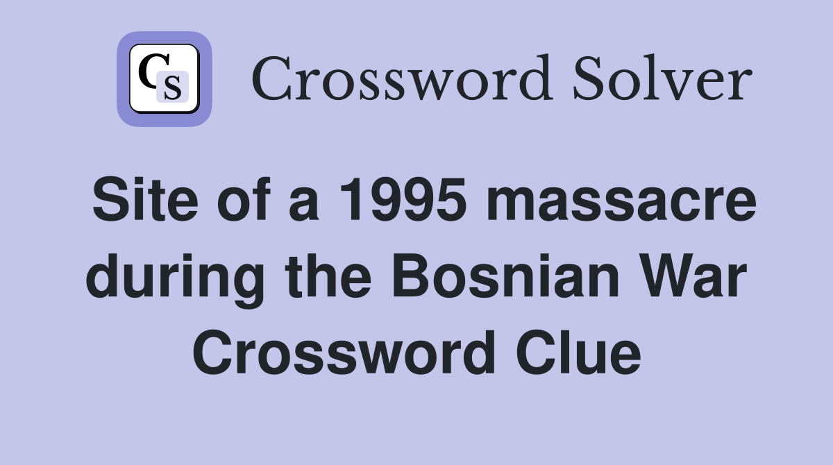 Site of a 1995 massacre during the Bosnian War Crossword Clue