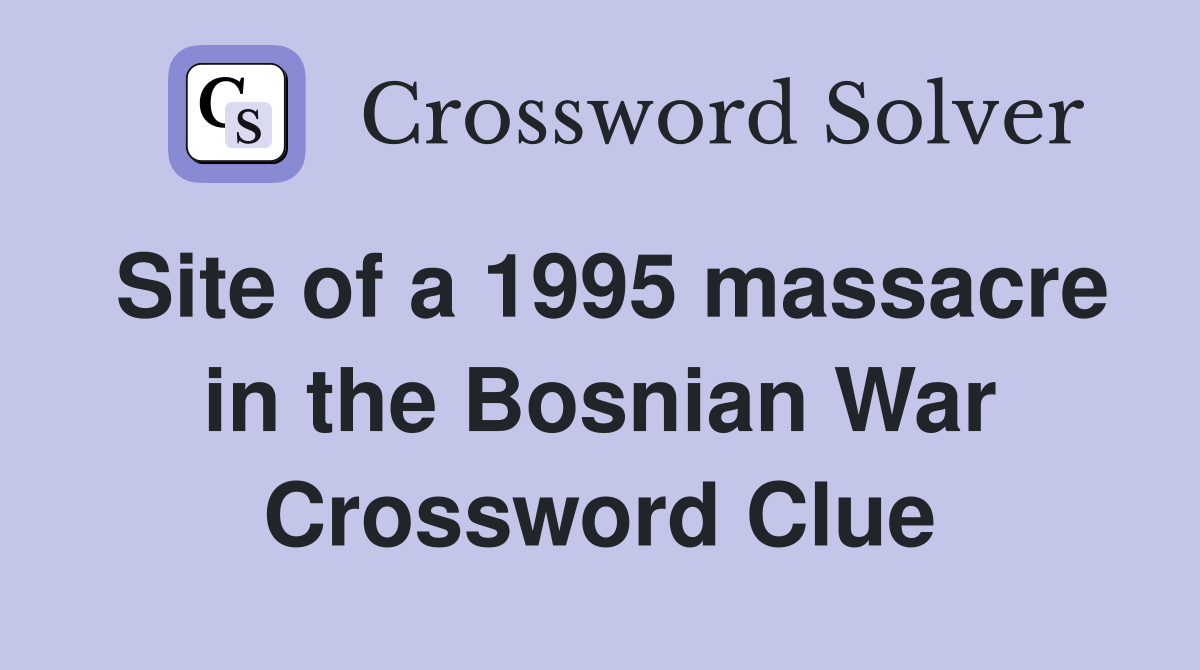 Site of a 1995 massacre in the Bosnian War Crossword Clue