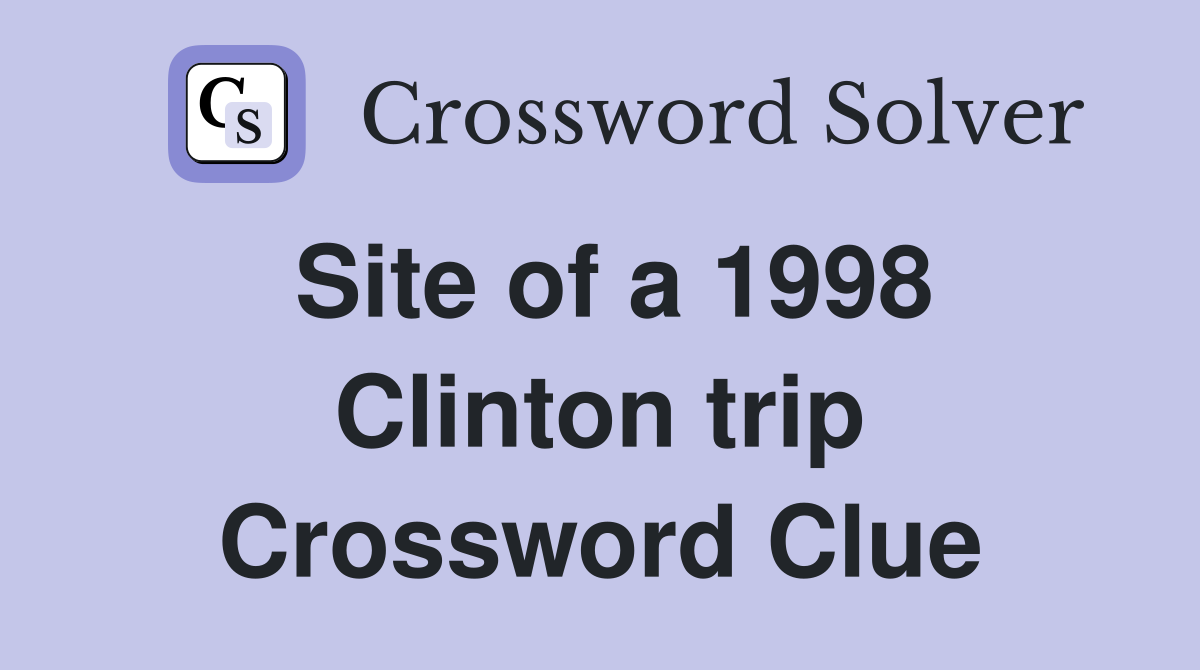Site of a 1998 Clinton trip Crossword Clue